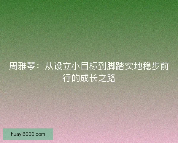 周雅琴：从设立小目标到脚踏实地稳步前行的成长之路