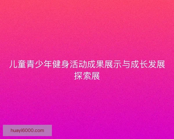 儿童青少年健身活动成果展示与成长发展探索展